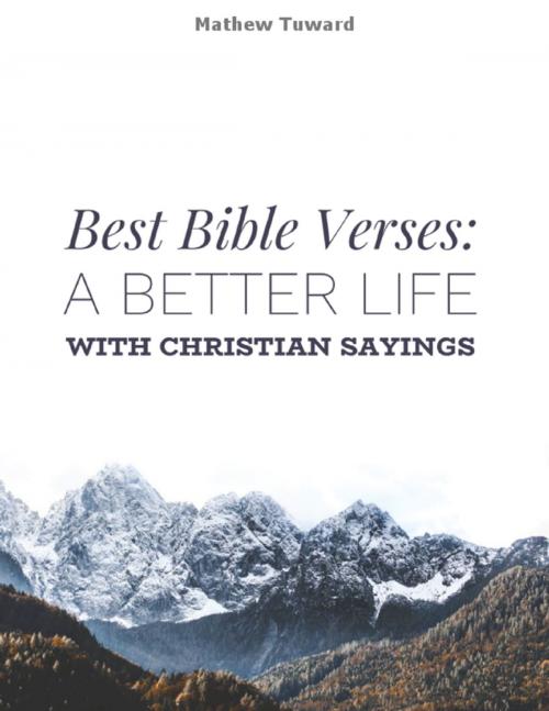 Cover of the book Best Bible Verses: A Better Life With Christian Sayings by Mathew Tuward, Lulu.com