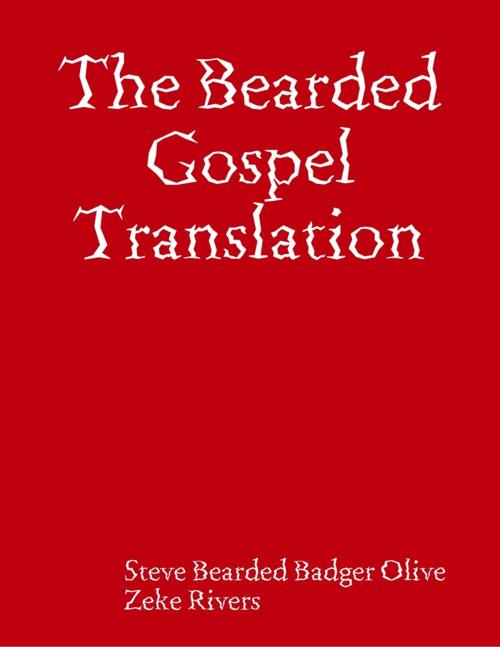 Cover of the book The Bearded Gospel Translation by Steve Bearded Badger Olive, Zeke Rivers, Lulu.com