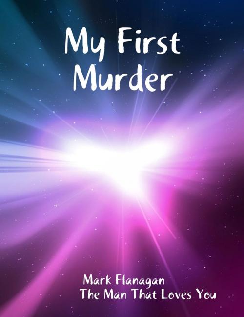 Cover of the book My First Murder by Mark Flanagan "The Man That Loves You", Lulu.com