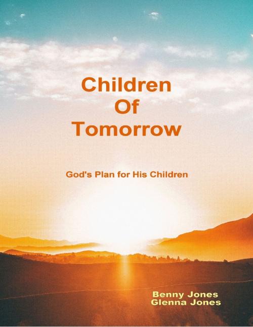Cover of the book Children of Tomorrow:God's Plan for His Children by Glenna Jones, Benny Jones, Lulu.com