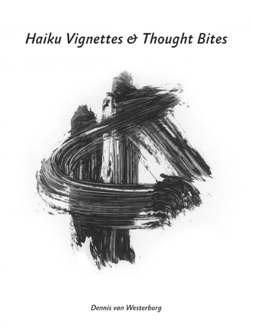 Cover of the book Haiku Vignettes & Thought Bites by Dennis van Westerborg, Lulu.com