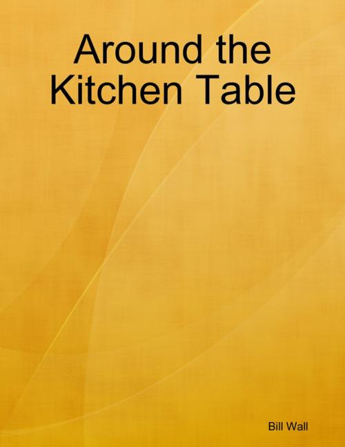 Cover of the book Around the Kitchen Table by Bill Wall, Lulu.com
