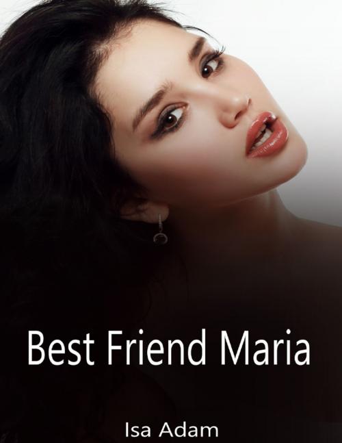 Cover of the book Best Friend Maria by Isa Adam, Lulu.com