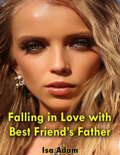 Cover of the book Falling In Love With Best Friend’s Father by Isa Adam, Lulu.com