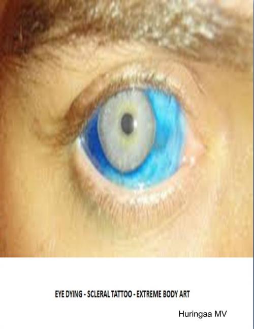 Cover of the book Eye Dying - Scleral Tattoo - Extreme Body Art by Huringaa MV, Lulu.com