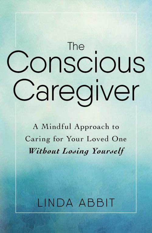 Cover of the book The Conscious Caregiver by Linda Abbit, Adams Media