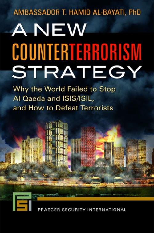 Cover of the book A New Counterterrorism Strategy: Why the World Failed to Stop Al Qaeda and ISIS/ISIL, and How to Defeat Terrorists by T. Hamid Al-Bayati Ph.D., ABC-CLIO