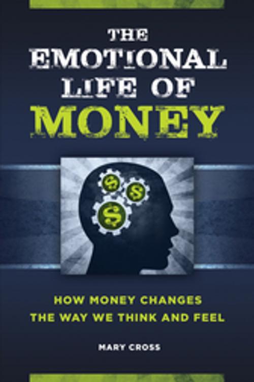 Cover of the book The Emotional Life of Money: How Money Changes the Way We Think and Feel by Mary Cross, ABC-CLIO