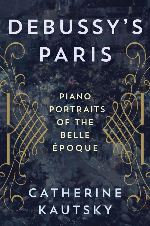 Cover of the book Debussy's Paris by Catherine Kautsky, Rowman & Littlefield Publishers