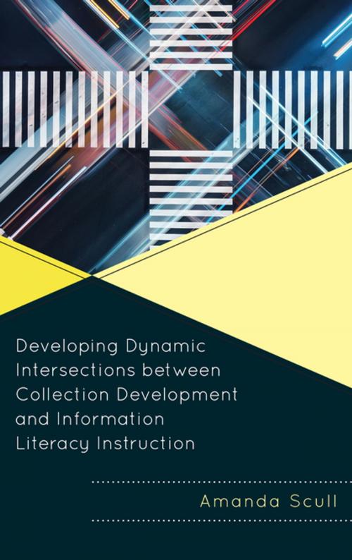 Cover of the book Developing Dynamic Intersections between Collection Development and Information Literacy Instruction by Amanda Scull, Rowman & Littlefield Publishers