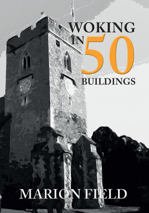 Cover of the book Woking in 50 Buildings by Marion Field, Amberley Publishing