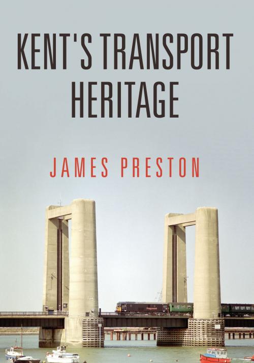 Cover of the book Kent's Transport Heritage by James Preston, Amberley Publishing