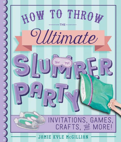 Cover of the book How to Throw the Ultimate Slumber Party by Jamie Kyle McGillian, Sterling Children's Books