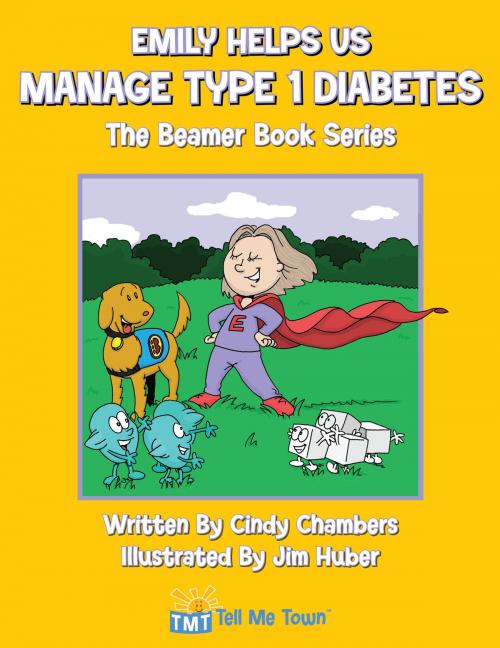 Cover of the book Emily Helps Us Manage Type 1 Diabetes: Tell Me Town Books by Cindy Chambers, Jim Huber, Dog Ear Publishing