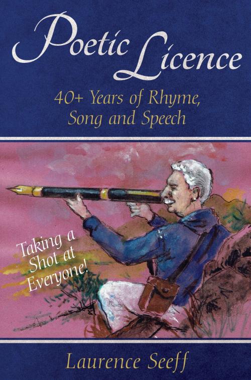 Cover of the book Poetic Licence: 40 + Years of Rhyme, Song and Speech by Laurence Seeff, Dog Ear Publishing