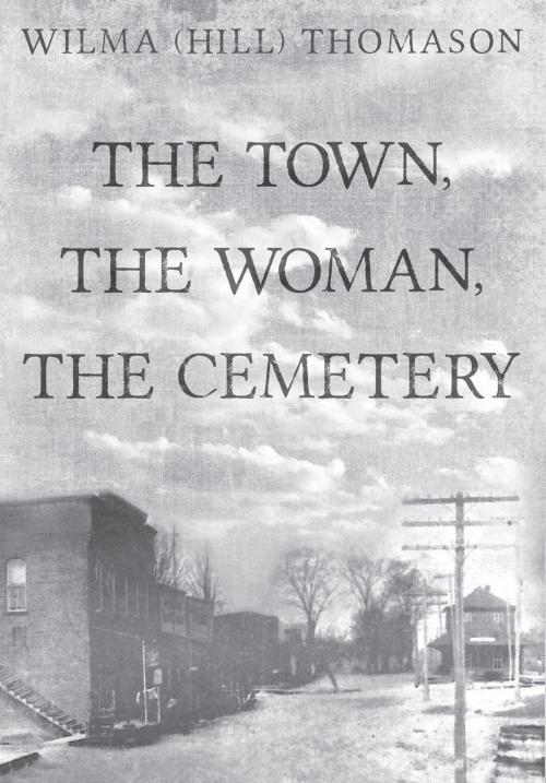 Cover of the book The Town, The Woman, The Cemetery by Wilma Thomason, Dog Ear Publishing