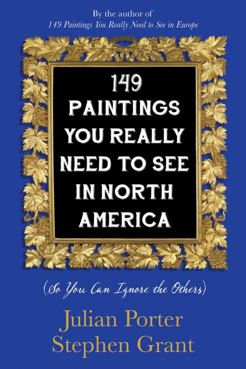 Cover of the book 149 Paintings You Really Need to See in North America by Julian Porter, Stephen Grant, Dundurn