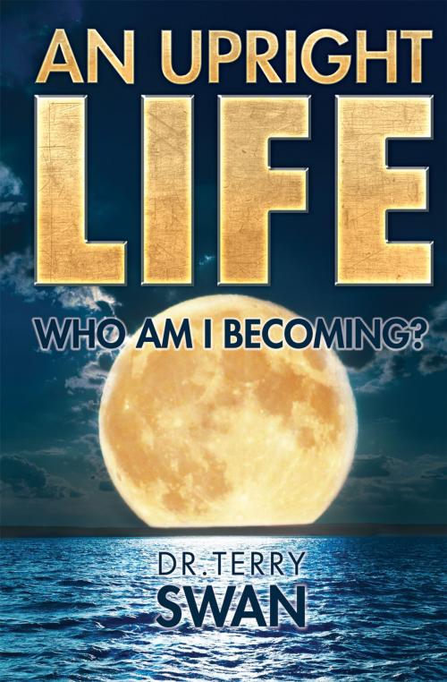 Cover of the book An Upright Life by Dr. Terry Swan, Essence Publishing