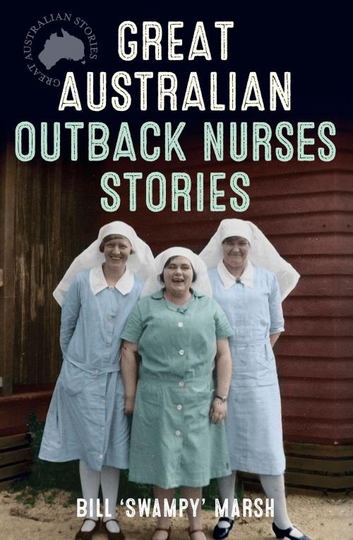 Cover of the book Great Australian Outback Nurses Stories by Bill Marsh, ABC Books