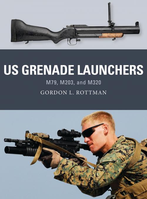 Cover of the book US Grenade Launchers by Gordon L. Rottman, Bloomsbury Publishing