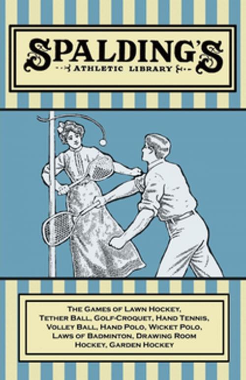 Cover of the book Spalding's Athletic Library - The Games of Lawn Hockey, Tether Ball, Golf-Croquet, Hand Tennis, Volley Ball, Hand Polo, Wicket Polo, Laws of Badminton, Drawing Room Hockey, Garden Hockey by Anon., Read Books Ltd.