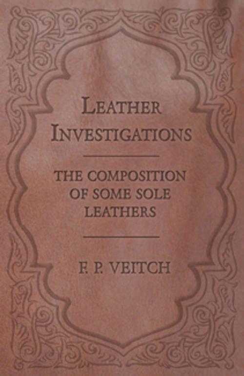 Cover of the book Leather Investigations - The Composition of Some Sole Leathers by F. P. Veitch, Read Books Ltd.