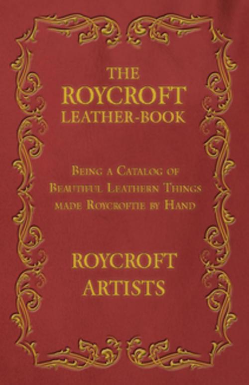 Cover of the book The Roycroft Leather-Book - Being a Catalog of Beautiful Leathern Things made Roycroftie by Hand by Roycroft Artists, Read Books Ltd.