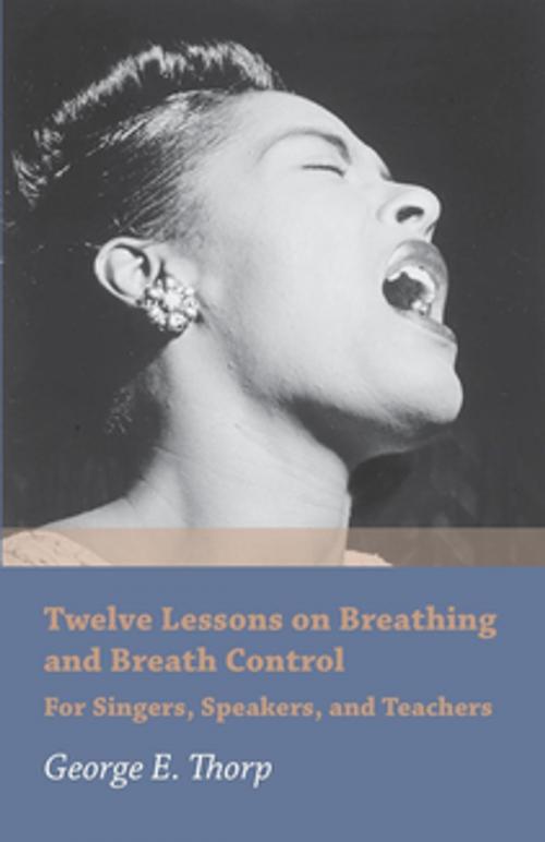 Cover of the book Twelve Lessons on Breathing and Breath Control - For Singers, Speakers, and Teachers by George E. Thorp, Read Books Ltd.