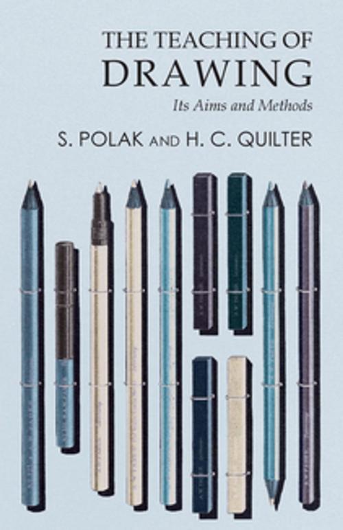 Cover of the book The Teaching of Drawing - Its Aims and Methods by S. Polak, H. C. Quilter, Read Books Ltd.