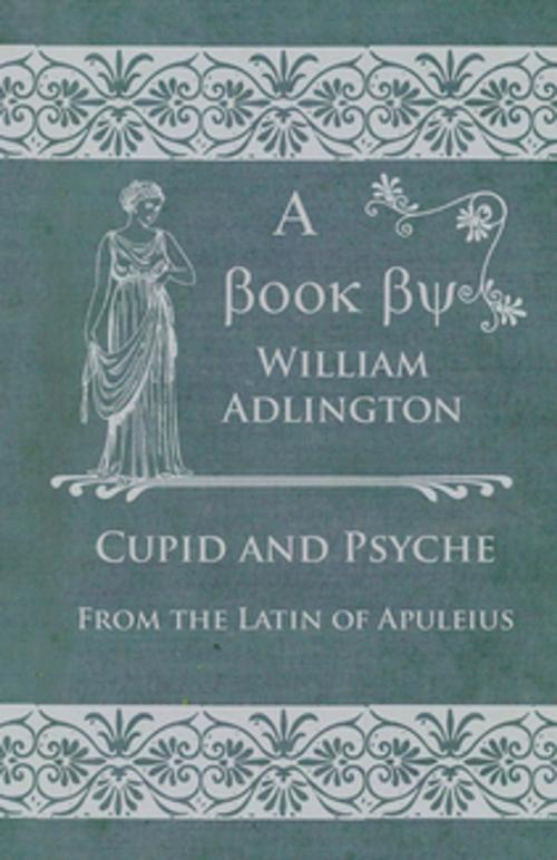 Cover of the book Cupid and Psyche - From the Latin of Apuleius by William Adlington, Read Books Ltd.