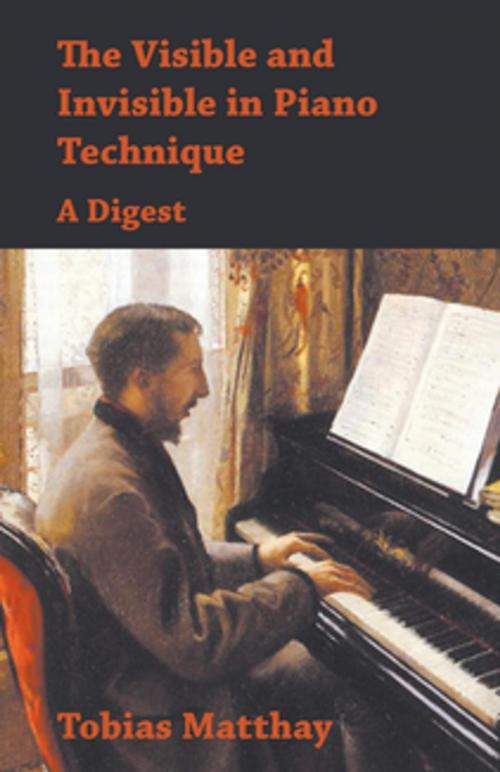 Cover of the book The Visible and Invisible in Piano Technique - A Digest by Tobias Matthay, Read Books Ltd.