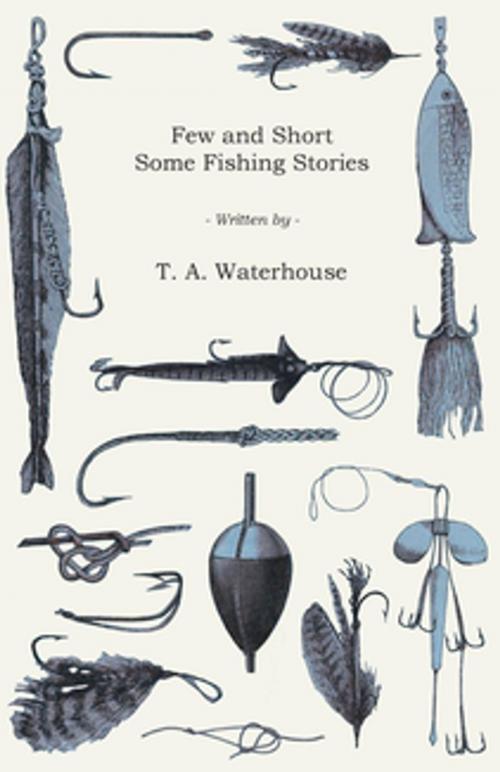 Cover of the book Few and Short - Some Fishing Stories by T. A. Waterhouse, Read Books Ltd.