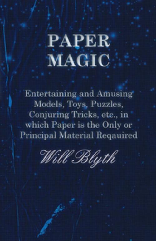 Cover of the book Paper magic - Entertaining and Amusing Models, Toys, Puzzles, Conjuring Tricks, etc., in which Paper is the Only or Principal Material Required by Will Blyth, Read Books Ltd.