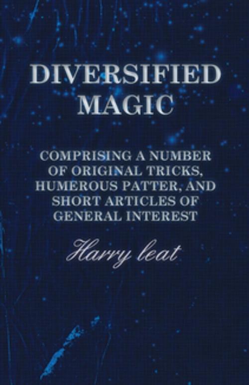 Cover of the book Diversified Magic - Comprising a Number of original Tricks, Humerous Patter, and Short Articles of general Interest by Harry leat, Read Books Ltd.