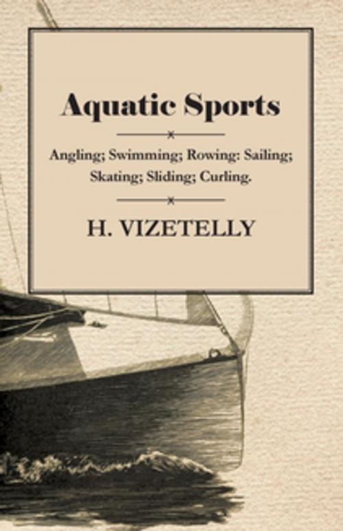Cover of the book Aquatic Sports: Angling; Swimming; Rowing: Sailing; Skating; Sliding; Curling. by H. Vizetelly, Read Books Ltd.