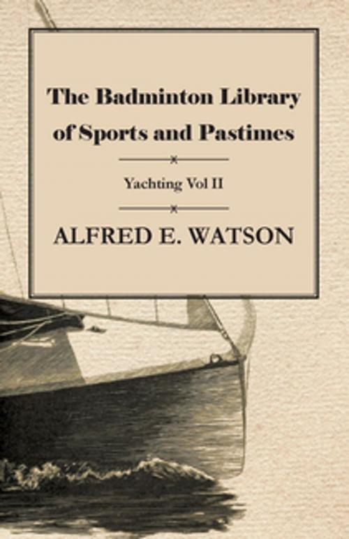 Cover of the book The Badminton Library of Sports and Pastimes - Yachting Vol II by Alfred E. Watson, Read Books Ltd.
