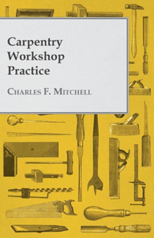 Cover of the book Carpentry Workshop Practice by Charles F. Mitchell, Read Books Ltd.