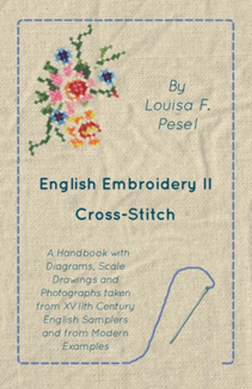 Cover of the book English Embroidery - II - Cross-Stitch - A Handbook with Diagrams, Scale Drawings and Photographs taken from XVIIth Century English Samplers and from Modern Examples by Louisa F. Pesel, Read Books Ltd.