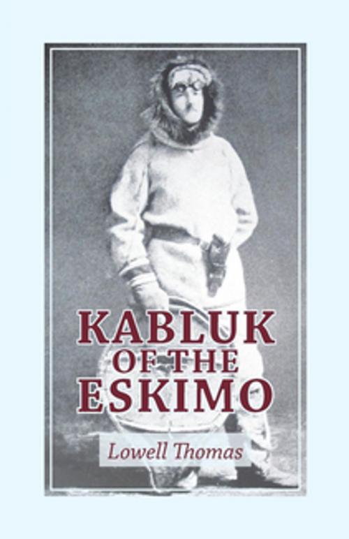 Cover of the book Kabluk of the Eskimo by Lowell Thomas, Read Books Ltd.