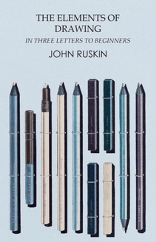 Cover of the book The Elements of Drawing in Three Letters to Beginners by Ruskin John, Read Books Ltd.