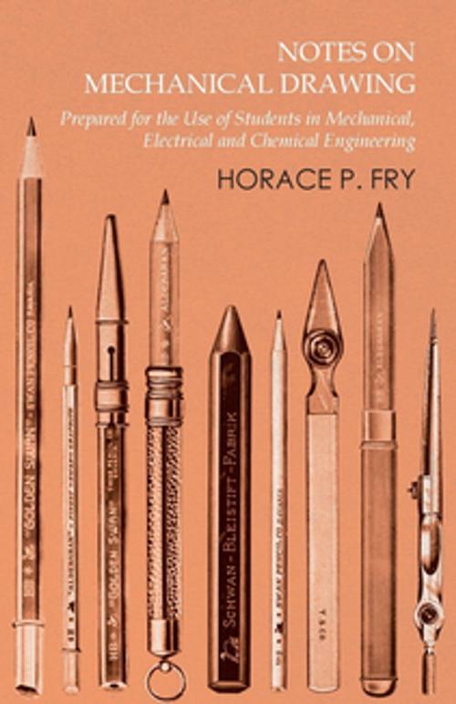 Cover of the book Notes on Mechanical Drawing - Prepared for the Use of Students in Mechanical, Electrical and Chemical Engineering by Fry Horace P., Read Books Ltd.