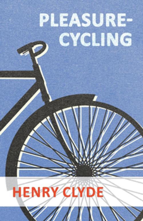 Cover of the book Pleasure-Cycling by Henry Clyde, Read Books Ltd.