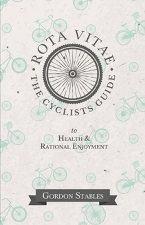Cover of the book Rota Vitae - The Cyclists Guide to Health & Rational Enjoyment by Gordon Stables, Read Books Ltd.