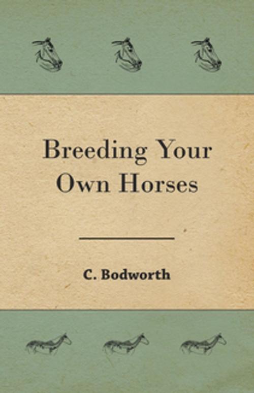 Cover of the book Breeding Your Own Horses by Bodworth C., Read Books Ltd.