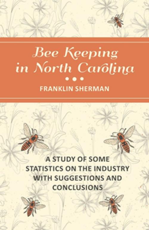 Cover of the book Bee Keeping in North Carolina - A Study of Some Statistics on the Industry with Suggestions and Conclusions by Franklin Sherman, Read Books Ltd.