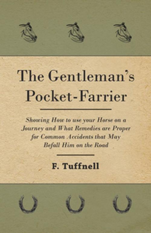 Cover of the book The Gentleman's Pocket-Farrier - Showing How to use your Horse on a Journey and What Remedies are Proper for Common Accidents that May Befall Him on the Road by F. Tuffnell, Read Books Ltd.
