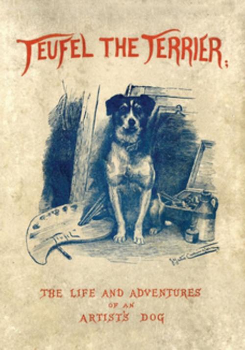 Cover of the book Teufel the Terrier; Or the Life and Adventures of an Artist's Dog by Charles Morley, J. Yates Carrington, Read Books Ltd.