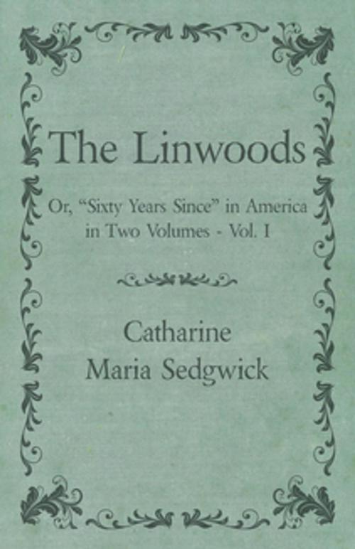 Cover of the book The Linwoods - Or, "Sixty Years Since" in America in Two Volumes - Vol. I by Catharine Maria Sedgwick, Read Books Ltd.