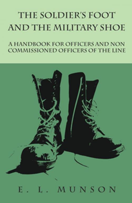 Cover of the book The Soldier's Foot and the Military Shoe - A Handbook for Officers and Non commissioned Officers of the Line by Edward Lyman Munson, Read Books Ltd.