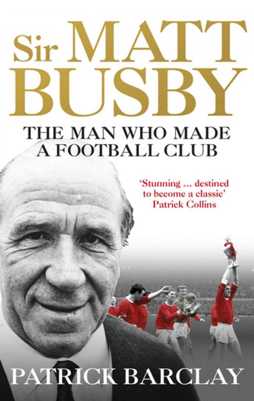 Cover of the book Sir Matt Busby by Patrick Barclay, Ebury Publishing